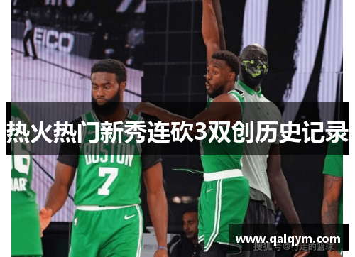 热火热门新秀连砍3双创历史记录
